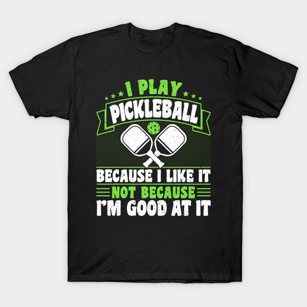 Pickleball Tournament I Play Pickleball Because I Like It Not Because I'm Good At It T-Shirt by Caskara